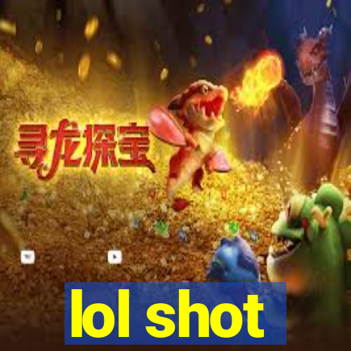 lol shot